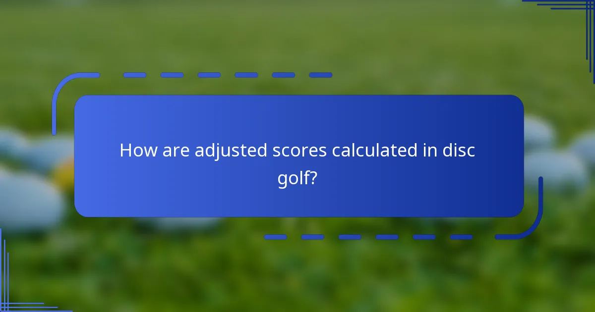 How are adjusted scores calculated in disc golf?