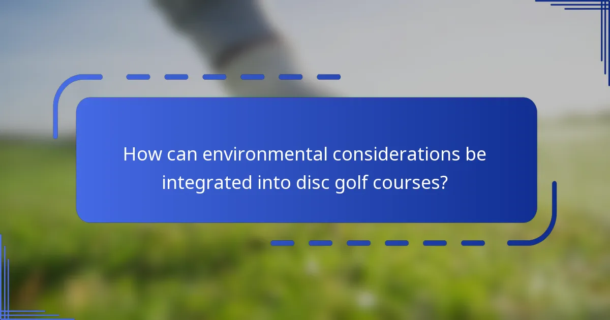 How can environmental considerations be integrated into disc golf courses?