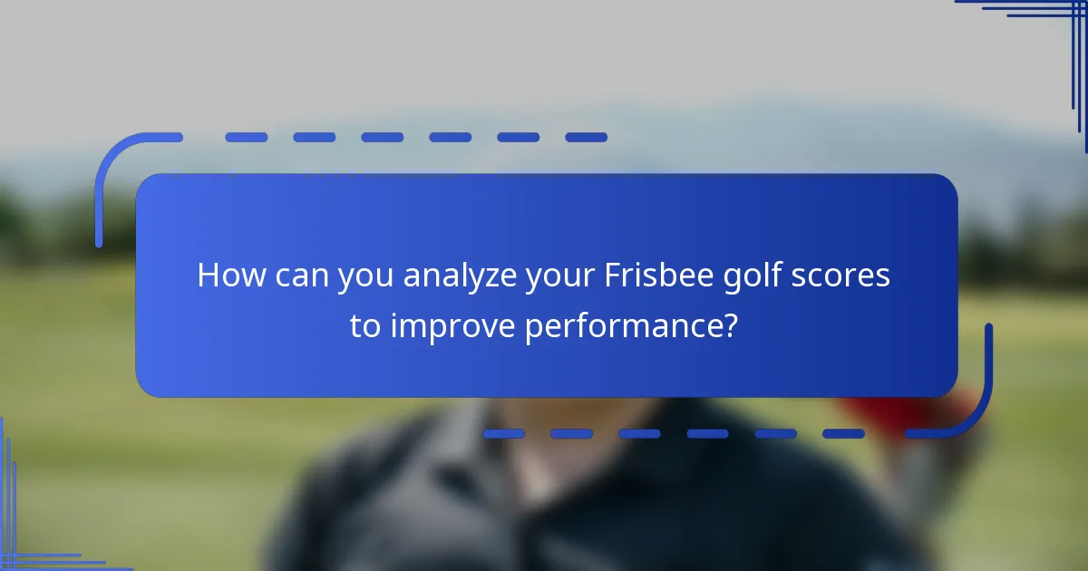 How can you analyze your Frisbee golf scores to improve performance?