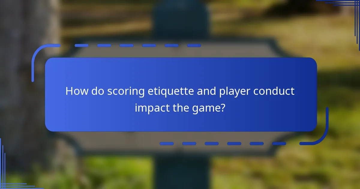 How do scoring etiquette and player conduct impact the game?