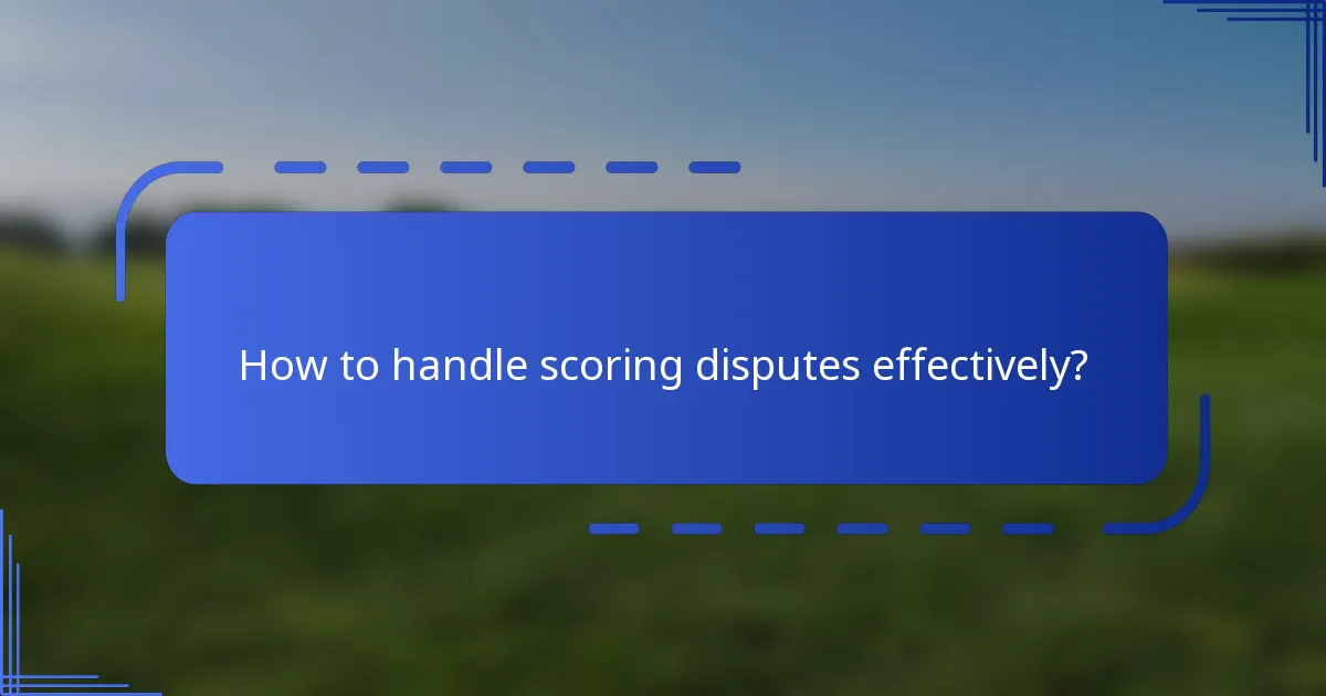 How to handle scoring disputes effectively?