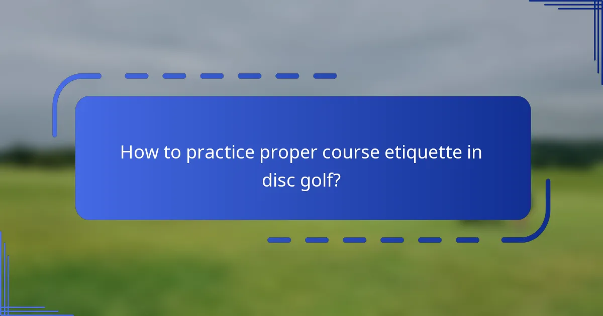 How to practice proper course etiquette in disc golf?