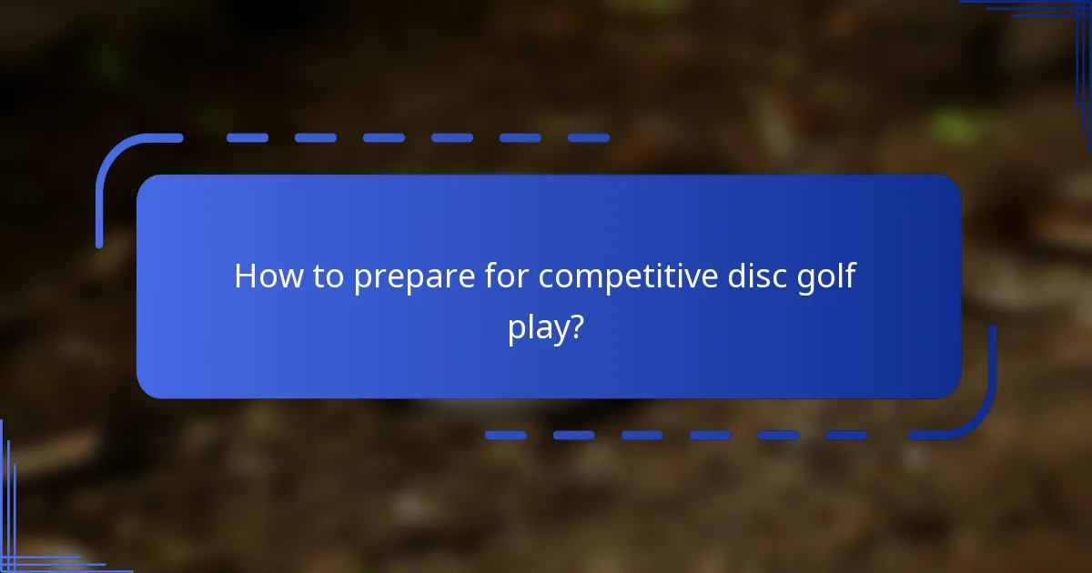 How to prepare for competitive disc golf play?