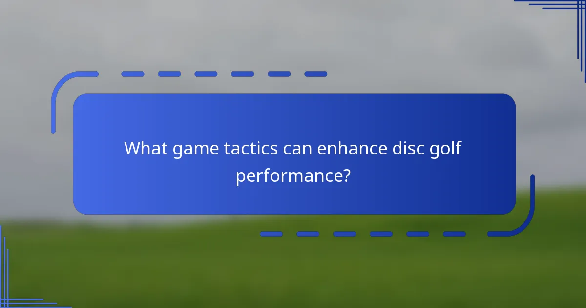 What game tactics can enhance disc golf performance?