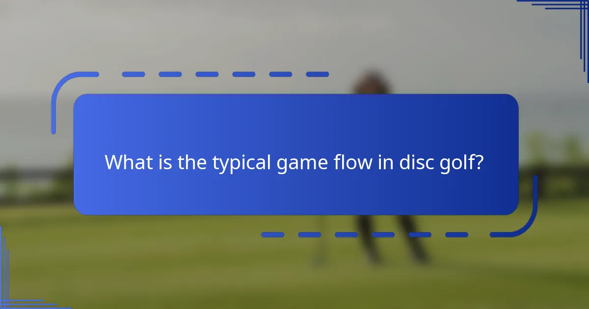 What is the typical game flow in disc golf?