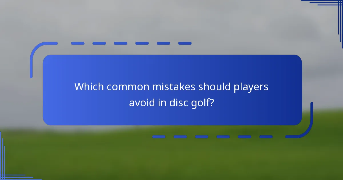 Which common mistakes should players avoid in disc golf?