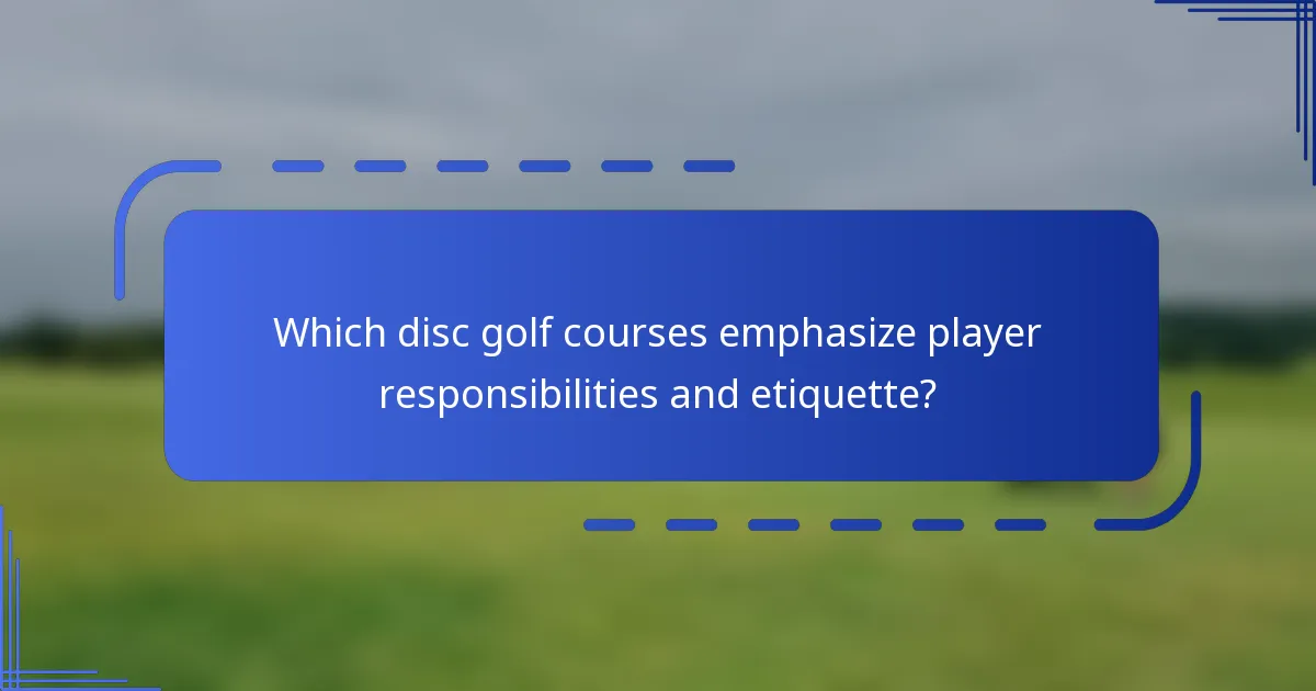 Which disc golf courses emphasize player responsibilities and etiquette?