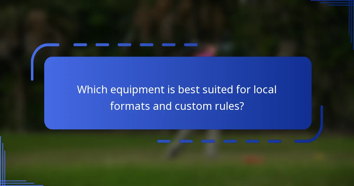 Which equipment is best suited for local formats and custom rules?